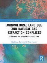 Earthscan Studies in Natural Resource Management - Agricultural Land Use and Natural Gas Extraction Conflicts