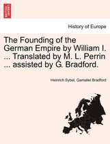 The Founding of the German Empire by William I. ... Translated by M. L. Perrin ... assisted by G. Bradford.