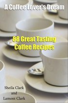 A Coffee Lover's Dream! 88 Great Tasting Coffee Recipes