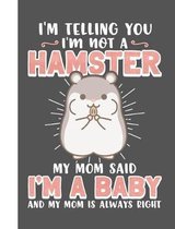 I'm Telling You I'm Not a Hamster My Mom Said I'm a Baby and My Mom Is Always Right