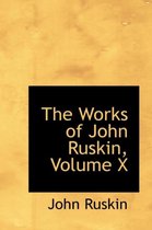 The Works of John Ruskin, Volume X