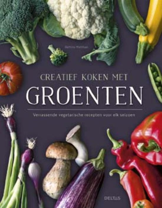 Creatief koken met groenten. Verrassende vegetarische recepten voor elk seizoen - Bettina Matthaei | Respetofundacion.org