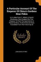 A Particular Account of the Emperor of China's Gardens Near Pekin