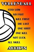 Volleyball Stay Low Go Fast Kill First Die Last One Shot One Kill Not Luck All Skill Addilyn