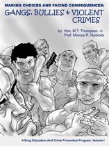 Making Choices and Facing Consequences: Gangs, Bullies & Violent Crimes: A Crime Prevention Program, Volume I