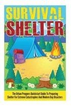 Survival Shelter - The Urban Preppers Quickstart Guide to Preparing Shelter for Extreme Catastrophes And Modern Day Disasters