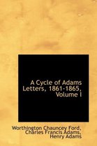A Cycle of Adams Letters, 1861-1865, Volume I