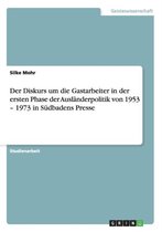 Der Diskurs um die Gastarbeiter in der ersten Phase der Ausländerpolitik von 1953 - 1973 in Südbadens Presse