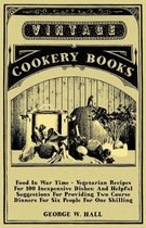 Food In War Time - Vegetarian Recipes For 100 Inexpensive Dishes