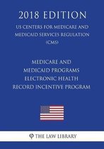 Medicare and Medicaid Programs - Electronic Health Record Incentive Program (Us Centers for Medicare and Medicaid Services Regulation) (Cms) (2018 Edition)