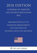 Implementation of the Wassenaar Arrangement's (Wa) Task Force on Editorial Issues (Tfei) Revisions (Us Bureau of Industry and Security Regulation) (Bis) (2018 Edition)