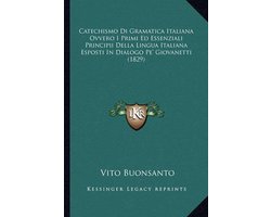 Catechismo Di Gramatica Italiana Ovvero I Primi Ed Essenziali Principii Della Lingua Italiana Esposti in Dialogo Pe' Giovanetti (1829)