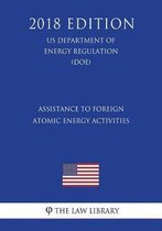 Assistance to Foreign Atomic Energy Activities (Us Department of Energy Regulation) (Doe) (2018 Edition)