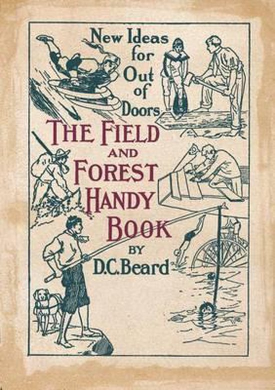 The Field and Forest Handy Book New Ideas for Out of Doors, Daniel