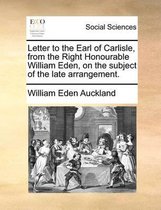 Letter to the Earl of Carlisle, from the Right Honourable William Eden, on the subject of the late arrangement.