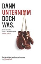 Dann Unternimm Doch Was. Dein Traum. Dein Unternehmen. Deine Story.