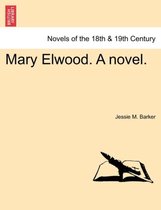Mary Elwood. a Novel.