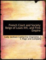 French Court and Society Reign of Louis XVI, and First Empire