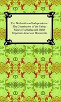 The Declaration of Independence, The Constitution of the United States of America (with Amendments), and other Important American Documents