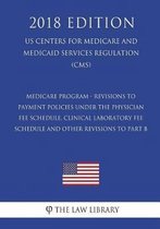 Medicare Program - Revisions to Payment Policies Under the Physician Fee Schedule, Clinical Laboratory Fee Schedule and Other Revisions to Part B (Us Centers for Medicare and Medicaid Service