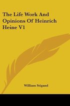 The Life Work and Opinions of Heinrich Heine V1