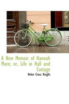 A New Memoir of Hannah More; Or, Life in Hall and Cottage