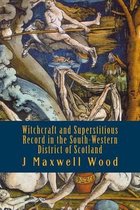 Witchcraft and Superstitious Record in the South-Western District of Scotland