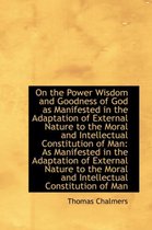On the Power Wisdom and Goodness of God as Manifested in the Adaptation of External Nature to the Mo