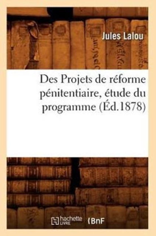 Sciences Sociales- Des Projets de Réforme Pénitentiaire, Étude Du Programme (Éd.1878)