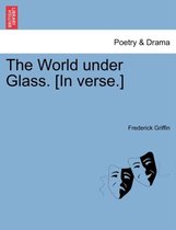 The World Under Glass. [In Verse.]