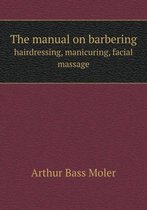 The manual on barbering hairdressing, manicuring, facial massage