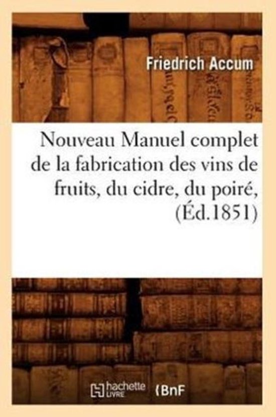Savoirs Et Traditions- Nouveau Manuel Complet de la Fabrication Des Vins de Fruits, Du Cidre, Du Poiré, (Éd.1851)