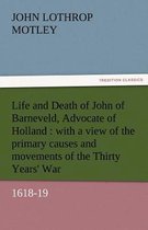 Life and Death of John of Barneveld, Advocate of Holland : with a view of the primary causes and movements of the Thirty Years' War, 1618-19