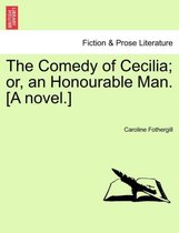 The Comedy of Cecilia; Or, an Honourable Man. [A Novel.]
