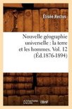 Histoire- Nouvelle G�ographie Universelle: La Terre Et Les Hommes. Vol. 12 (�d.1876-1894)