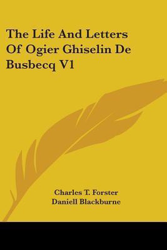 The Life and Letters of Ogier Ghiselin de Busbecq V1