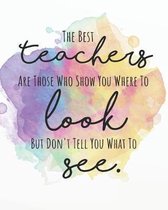 The Best Teachers Are Those Who Show You Where to Look But Don't Tell You What to See.