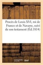 Proc s de Louis XVI, Roi de France Et de Navarre, Suivi de Son Testament