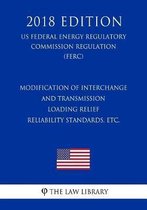 Modification of Interchange and Transmission Loading Relief Reliability Standards, Etc. (Us Federal Energy Regulatory Commission Regulation) (Ferc) (2018 Edition)