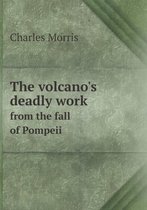 The volcano's deadly work from the fall of Pompeii
