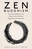 Zen Buddhism: How Zen Buddhism Can Create A Life of Peace, Happiness and Inspiration