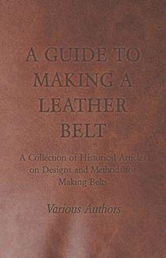A Guide to Making a Leather Belt - A Collection of Historica ... - cover