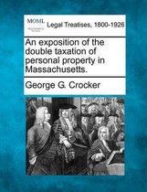 An Exposition of the Double Taxation of Personal Property in Massachusetts.