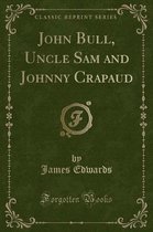 John Bull, Uncle Sam and Johnny Crapaud (Classic Reprint)