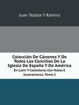 Coleccion De Canones Y De Todos Los Concilios De La Iglesia De Espana Y De America En Latin Y Castellano, Con Notas E Ilustraciones. Tomo 5