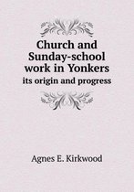 Church and Sunday-school work in Yonkers its origin and progress