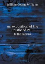 An exposition of the Epistle of Paul to the Romans
