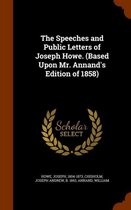 The Speeches and Public Letters of Joseph Howe. (Based Upon Mr. Annand's Edition of 1858)