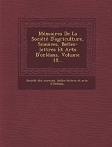 Memoires de La Societe D'Agriculture, Sciences, Belles-Lettres Et Arts D'Orleans, Volume 18...