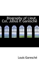Biography of Lieut. Col. Julius P. Garesch